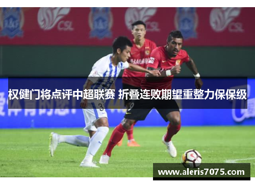 权健门将点评中超联赛 折叠连败期望重整力保保级